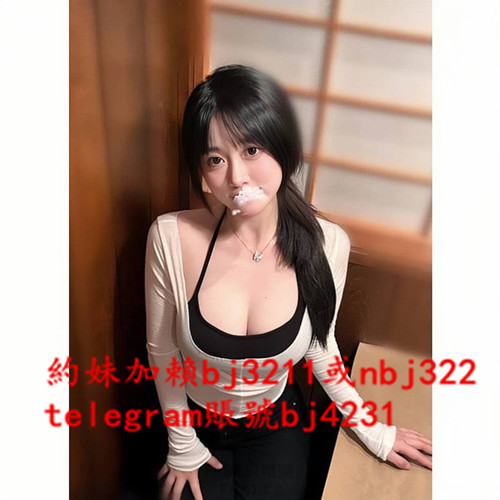 約清秀巨乳妹加賴bj3211或telegram賬號bj4231.jpg